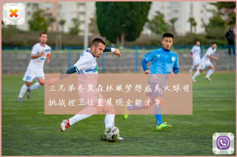三兄弟齐聚森林狼梦想成真大球将挑战控卫位置展现全能才华